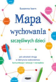 Okładka książki Mapa wychowania szczęśliwych dzieci. Jak odnaleźć drogę w labiryncie rodzicielstwa: komunikacja, emocje, narzędzia