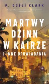 Martwy dżinn w Kairze i inne opowiadania. Autor: P. Djeli Clark. Dadada.pl Okładka książki Martwy dżinn w Kairze i inne opowiadania