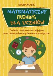Matematyczny trening dla uczniów. Autor: Wąsik Iwona. Dadada.pl Okładka książki Matematyczny trening dla uczniów
