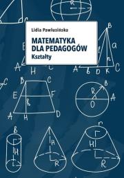 Matematyka dla pedagogów. Kształty. Autor: Lidia Pawlusińska. Dadada.pl Okładka książki Matematyka dla pedagogów. Kształty