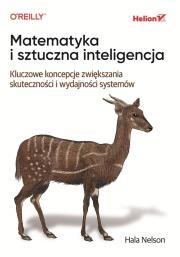 Matematyka i sztuczna inteligencja. Kluczowe koncepcje zwiększania skuteczności i wydajności systemów. Autor: Hala Nelson. Dadada.pl Okładka książki Matematyka i sztuczna inteligencja. Kluczowe koncepcje zwiększania skuteczności i wydajności systemów