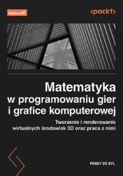 Okładka książki Matematyka w programowaniu gier i grafice komputerowej. Tworzenie i renderowanie wirtualnych środowisk 3D oraz praca z nimi