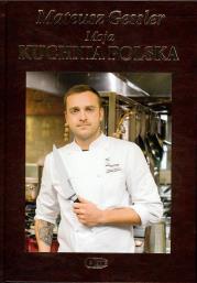 Okładka książki Mateusz Gessler Moja Kuchnia Polska wyd.limitowane