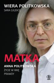 Matka. Anna Politkowska. Życie w imię prawdy. Autor: Wiera Politkowska, Sara Giudice. Dadada.pl Okładka książki Matka. Anna Politkowska. Życie w imię prawdy
