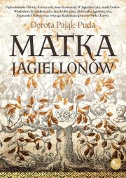Matka Jagiellonów. Autor: Pająk-Puda Dorota. Dadada.pl Okładka książki Matka Jagiellonów