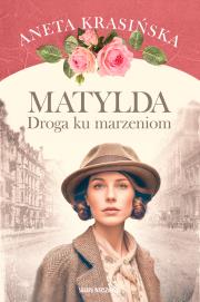 Matylda. Droga ku marzeniom. Autor: Aneta Krasińska. Dadada.pl Okładka książki Matylda. Droga ku marzeniom