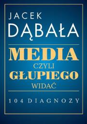 Okładka książki Media, czyli głupiego widać - 104 diagnozy