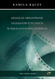 Okładka książki Medialne obrazowanie dylematów etycznych w serialach nowej generacji