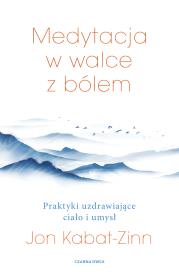Medytacja w walce z bólem. Praktyki uzdrawiające ciało i umysł. Autor: Jon Kabat-Zinn. Dadada.pl Okładka książki Medytacja w walce z bólem. Praktyki uzdrawiające ciało i umysł