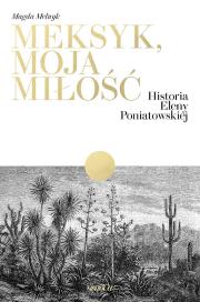 Meksyk, moja miłość. Historia Eleny Poniatowskiej. Autor: Magda Melnyk. Dadada.pl Okładka książki Meksyk, moja miłość. Historia Eleny Poniatowskiej