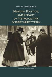 Okładka książki Memory Politics and Legacy of Metropolitan Andrey Sheptytsky