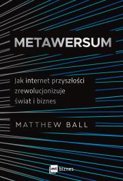 Okładka książki Metawersum. Jak internet przyszłości zrewolucjonizuje świat i biznes