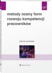 Metody oceny form rozwoju kompetencji pracowników. Autor: Joanna Żukowska. Dadada.pl Okładka książki Metody oceny form rozwoju kompetencji pracowników