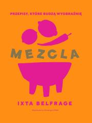 MEZCLA Przepisy, które budzą wyobraźnię. Autor: Belfrage Ixta. Dadada.pl Okładka książki MEZCLA Przepisy, które budzą wyobraźnię