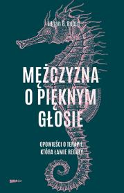 Okładka książki Mężczyzna o pięknym głosie. Opowieści o terapii, która łamie reguły