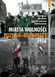 Miasta Wolności. Poznań-Budapszet 1956. Autor: Jankowiak Stanisław, Rafał Kościański, Máté Áron, Reczek Rafał. Dadada.pl Okładka książki Miasta Wolności. Poznań-Budapszet 1956