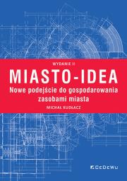Miasto-idea. Nowe podejście do gospodarowania zasobami miasta. Wyd. II. Autor: Kudłacz Michał. Dadada.pl Okładka książki Miasto-idea. Nowe podejście do gospodarowania zasobami miasta. Wyd. II