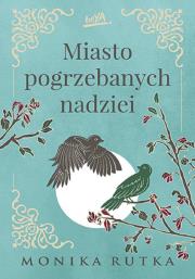 Miasto pogrzebanych nadziei. Autor: Monika Rutka. Dadada.pl Okładka książki Miasto pogrzebanych nadziei