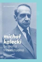 Michał Kalecki. Biografia intelektualna. Autor: Toporowski Jan. Dadada.pl Okładka książki Michał Kalecki. Biografia intelektualna
