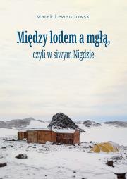 Między lodem a mgłą czyli w siwym Nigdzie. Autor: Marek Lewandowski. Dadada.pl Okładka książki Między lodem a mgłą czyli w siwym Nigdzie