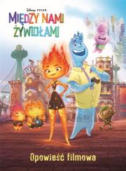Między nami żywiołami. Opowieść filmowa. Disney Pixar. Autor: Suzanne Francis. Dadada.pl Okładka książki Między nami żywiołami. Opowieść filmowa. Disney Pixar