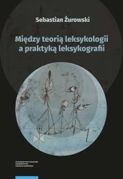 Między teorią leksykologii a praktyką leksykografii. Szkice leksykologiczne. Autor: Żurowski Sebastian. Dadada.pl Okładka książki Między teorią leksykologii a praktyką leksykografii. Szkice leksykologiczne