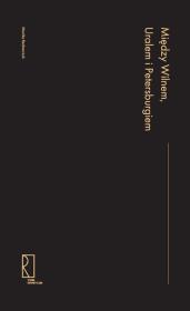 Między Wilnem, Uralem i Petersburgiem. Autor: Bednarczuk Monika. Dadada.pl Okładka książki Między Wilnem, Uralem i Petersburgiem