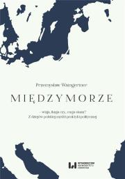 Międzymorze - wizja, iluzja, czy… racja stanu?. Autor: Waingertner Przemysław. Dadada.pl Okładka książki Międzymorze - wizja, iluzja, czy… racja stanu?
