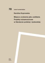 Miejsce urodzenia jako uwikłanie. Projekty tożsamościowe w literaturze polskiej i żydowskiej. Autor: Karolina Koprowska. Dadada.pl Okładka książki Miejsce urodzenia jako uwikłanie. Projekty tożsamościowe w literaturze polskiej i żydowskiej