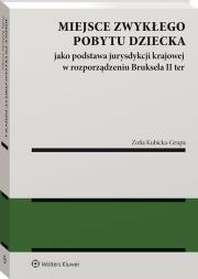 Okładka książki Miejsce zwykłego pobytu dziecka jako podstawa jurysdykcji krajowej w rozporządzeniu nr 2019/1111 (Bruksela II ter)