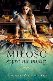 Miłość szyta na miarę. Autor: Wiśniewska Paulina. Dadada.pl Okładka książki Miłość szyta na miarę
