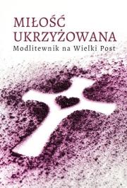 Okładka książki Miłość ukrzyżowana. Modlitewnik wielkopostny