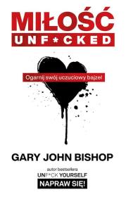 Miłość unf*cked. Ogarnij swój uczuciowy bajzel. Autor: Gary John Bishop. Dadada.pl Okładka książki Miłość unf*cked. Ogarnij swój uczuciowy bajzel