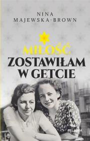 Miłość zostawiłam w getcie. Autor: Majewska-Brown Nina. Dadada.pl Okładka książki Miłość zostawiłam w getcie