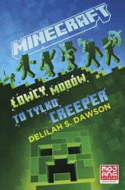 Minecraft. Łowcy mobów. To tylko creeper. Autor: Delilah Dawson, Ewa Ziembińska. Dadada.pl Okładka książki Minecraft. Łowcy mobów. To tylko creeper