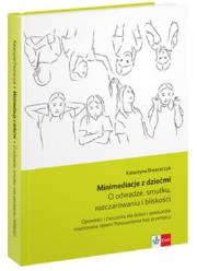 Minimediacje z dziećmi. O odwadze, smutku.. w.2. Autor: Dworaczyk Katarzyna. Dadada.pl Okładka książki Minimediacje z dziećmi. O odwadze, smutku.. w.2