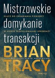 Mistrzowskie domykanie transakcji. Klucz do zarabiania pieniędzy w sferze profesjonalnej sprzedaży. Autor: Brian Tracy. Dadada.pl Okładka książki Mistrzowskie domykanie transakcji. Klucz do zarabiania pieniędzy w sferze profesjonalnej sprzedaży