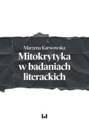 Mitokrytyka w badaniach literackich. Autor: Karwowska Marzena. Dadada.pl Okładka książki Mitokrytyka w badaniach literackich