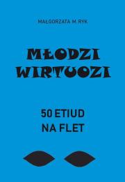 Młodzi wirtuozi. 50 etiud na flet. Autor: Ryk Małgorzata M., Flis Maja. Dadada.pl Okładka książki Młodzi wirtuozi. 50 etiud na flet