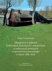 Młynarstwo w dobrach królewskich, kościelnych.... Autor: Grochowski Łukasz. Dadada.pl Okładka książki Młynarstwo w dobrach królewskich, kościelnych...