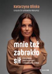 Mnie też zabrakło sił. Autor: Glinka Katarzyna, Urszula Struzikowska-Marynicz. Dadada.pl Okładka książki Mnie też zabrakło sił