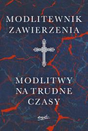 Modlitewnik zawierzenia. Modlitwy na trudne czasy. Autor: Opracowanie zbiorowe. Dadada.pl Okładka książki Modlitewnik zawierzenia. Modlitwy na trudne czasy