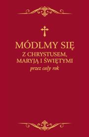 Okładka książki Módlmy się z Chrystusem Maryją i świętymi przez cały rok