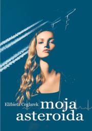 Moja asteroida. Autor: Ceglarek Elżbieta. Dadada.pl Okładka książki Moja asteroida