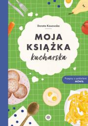 Moja książka kucharska. Autor: Kosowska Dorota. Dadada.pl Okładka książki Moja książka kucharska