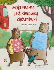 Moja mama jest kierowcą ciężarówki. Autor: Gabbarrini Monica. Dadada.pl Okładka książki Moja mama jest kierowcą ciężarówki