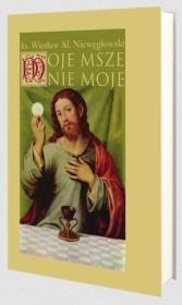 Moje msze nie moje. Autor: Wiesław Niewęgłowski. Dadada.pl Okładka książki Moje msze nie moje