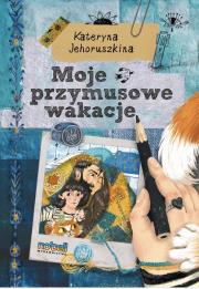 Moje przymusowe wakacje. Autor: Kateryna Jehoruszkina, Sofija Awdejewa. Dadada.pl Okładka książki Moje przymusowe wakacje