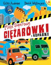 Moje superowe ciężarówki i koparki. Autor: Andreae Giles, David Wojtowycz. Dadada.pl Okładka książki Moje superowe ciężarówki i koparki