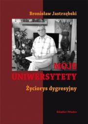 Moje uniwersytety. Życiorys dygresyjny w.2. Autor: Jastrzębski Bronisław. Dadada.pl Okładka książki Moje uniwersytety. Życiorys dygresyjny w.2